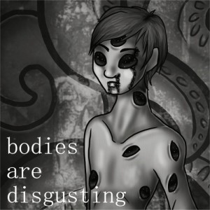bodies are disgusting